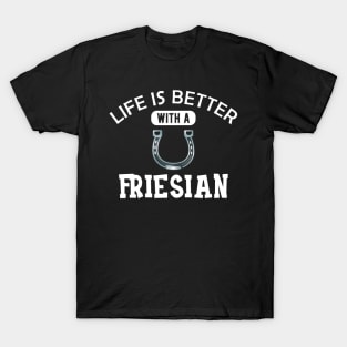 Friesian Horse - Life is better with a friesian T-Shirt